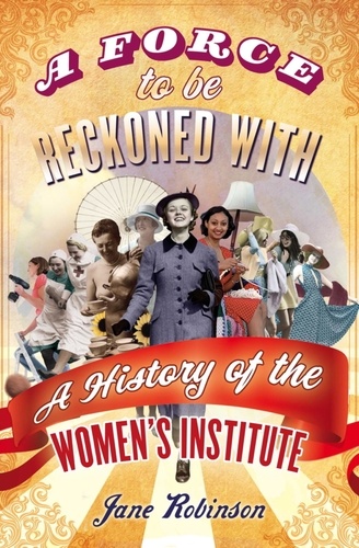 A Force To Be Reckoned With. A History of the Women's Institute