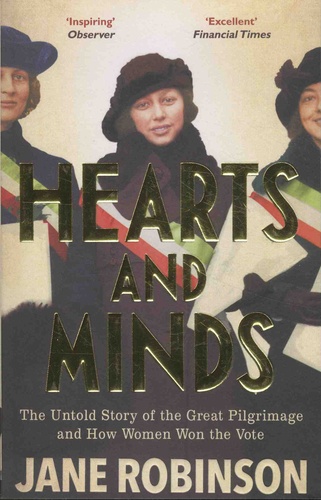 Hearts And Minds. The Untold Story of the Great Pilgrimage and How Women Won the Vote
