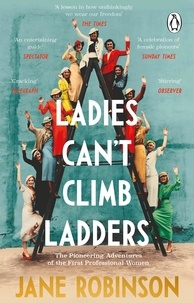 Jane Robinson - Ladies Can’t Climb Ladders - The Pioneering Adventures of the First Professional Women.