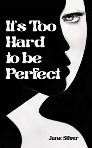  Jane silver - It’s Too Hard to be Perfect.