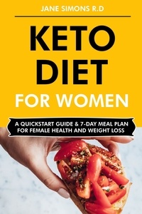  Jane Simons, RD. - Keto Diet for Women: A QuickStart Guide &amp; 7-Day Meal Plan for Female Health and Weight Loss.