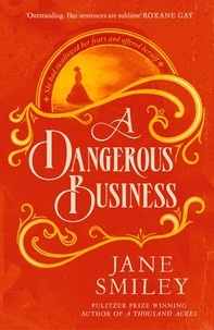 Jane Smiley - A Dangerous Business - from the author of the Pulitzer prize winner A THOUSAND ACRES.