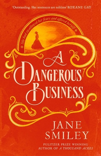 A Dangerous Business. from the author of the Pulitzer prize winner A THOUSAND ACRES