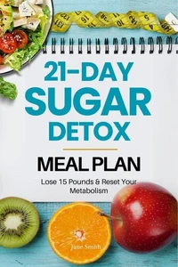 21-Day Sugar Detox Meal Plan: Lose 15 Pounds & Reset Your Metabolism