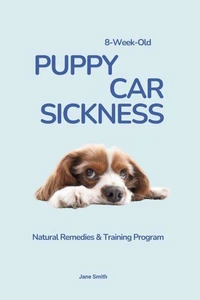 8-Week-Old Puppy Car Sickness: Natural Remedies &amp; Training Program