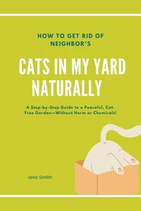 How to Get Rid of Neighbor’s Cats in My Yard Naturally