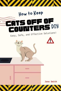 How to Keep Cats Off of Counters DIY – Easy, Safe, and Effective Solutions!