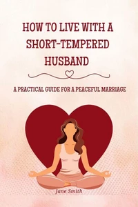 How to Live with a Short-Tempered Husband – A Practical Guide for a Peaceful Marriage