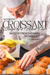 Master French Baking Techniques: Authentic Croissant Recipe by a French Chef