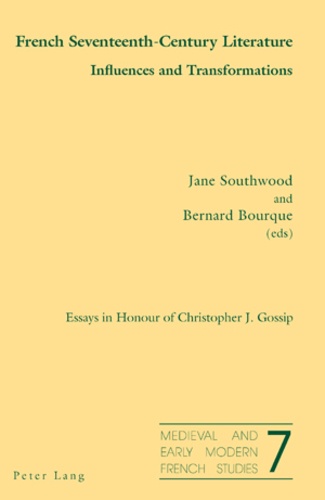 Jane Southwood et Bernard Bourque - French Seventeenth-Century Literature. Influences and Transformations - Essays in Honour of Christopher J. Gossip.