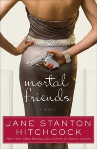 Jane Stanton Hitchcock - Mortal Friends - A Novel.