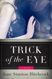 Jane Stanton Hitchcock - Trick of the Eye - A Novel.