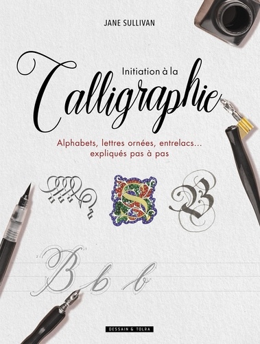 Jane Sullivan - Initiation à la calligraphie - Alphabets, lettres ornées, entrelacs... expliqués pas à pas.