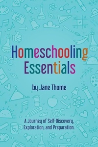  Jane Thome - Homeschooling Essentials: A Journey of Self-Discovery, Exploration, and Preparation.