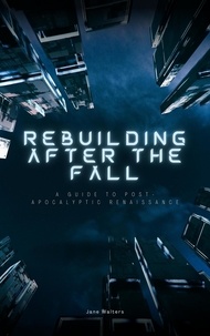  Jane Walters - Rebuilding After the Fall: A Guide To Post-Apocalyptic Renaissance.