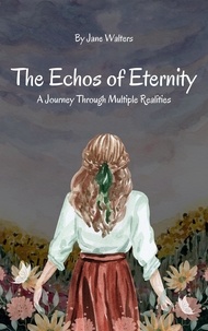  Jane Walters - The Echoes of Eternity: A Journey Through Multiple Realities - The Echoes of Eternity.