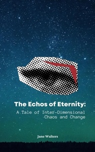  Jane Walters - The Echoes of Eternity: A Tale of Inter-Dimensional Chaos and Change - The Echoes of Eternity.