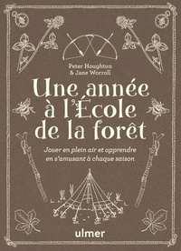 Jane Worroll et Peter Houghton - Une année à l'Ecole de la forêt - Jouer en plein air et apprendre en s'amusant à chaque saison.