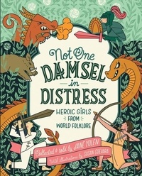 Jane Yolen et Susan Guevara - Not One Damsel in Distress - Heroic Girls from World Folklore.