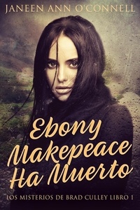  Janeen Ann O'Connell - Ebony Makepeace Ha Muerto - Los Misterios de Brad Culley, #1.