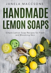  Janela Maccsone - Handmade Lemon Soaps, Simple Lemon Soap Recipes for Fresh and Blooming Skin - Homemade Lemon Soaps, #7.