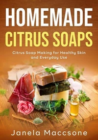 Homemade Citrus Soaps, Citrus Soap Making for Healthy Skin and Everyday Use