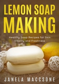  Janela Maccsone - Lemon Soap Making, Healthy Soap Recipes for Skin Vitality and Freshness - Homemade Lemon Soaps, #5.