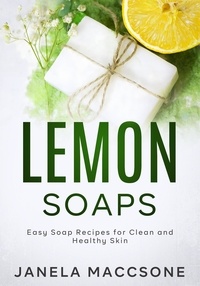  Janela Maccsone - Lemon Soaps, Easy Soap Recipes for Clean and Healthy Skin - Homemade Lemon Soaps, #6.