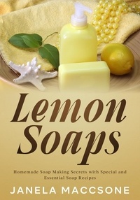  Janela Maccsone - Lemon Soaps, Homemade Soap Making Secrets with Special and Essential Soap Recipes - Homemade Lemon Soaps, #4.
