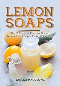  Janela Maccsone - Lemon Soaps, The Collection of Uncomplicated Lemon Soap Recipes for Attractive Skin - Homemade Lemon Soaps, #8.