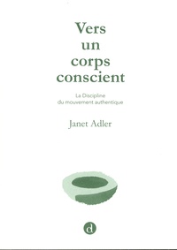 Janet Adler - Vers un corps conscient - la Discipline du mouvement authentique.