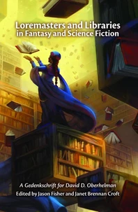 Loremasters and Libraries in Fantasy and Science Fiction: A Gedenkschrift for David D. Oberhelman