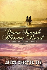  Janet Chester Bly - Down Squash Blossom Road - The Trails of Reba Cahill, #2.