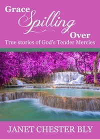  Janet Chester Bly - Grace Spilling Over / True Stories of God's Tender Mercies.