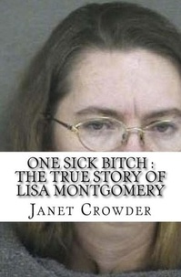  Janet Crowder - One Sick Bitch : The True Story of Lisa Montgomery.