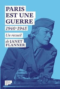 Janet Flanner - Paris est une guerre 1940-1945 - Un recueil de reportages.