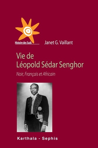 Janet G. Vaillant - Vie de Léopold Sédar Senghor - Noir, Français et Africain.