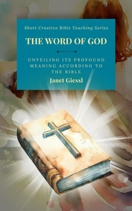  Janet Giessl - The Word of God: Unveiling Its Profound Meaning According to the Bible - Short Creative Bible Teaching Series.