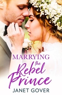 Janet Gover - Marrying the Rebel Prince.