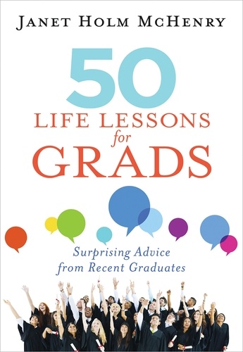 50 Life Lessons for Grads. Surprising Advice from Recent Graduates