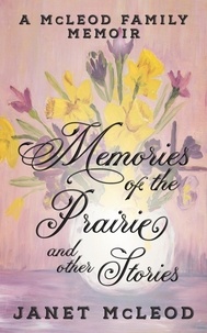  Janet McLeod - Memories of the Prairie and Other Stories (A McLeod Family Memoir).