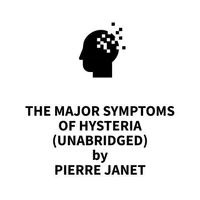 The Major Symptoms of Hysteria (UNABRIDGED)