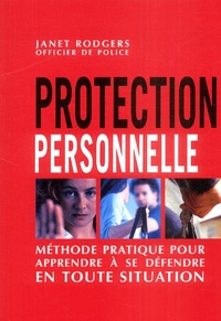 Janet Rodgers - Protection personnelle - Méthode pratique pour apprendre à se défendre en toute situation.
