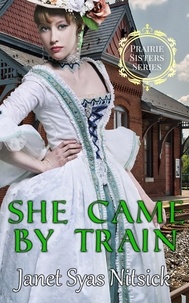  Janet Syas Nitsick - She Came by Train - Prairie Sisters Series, #1.