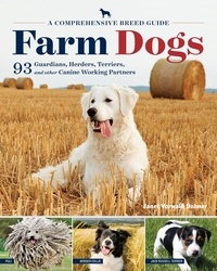 Janet Vorwald Dohner - Farm Dogs - A Comprehensive Breed Guide to 93 Guardians, Herders, Terriers, and Other Canine Working Partners.
