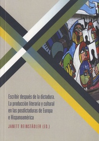 Janett Reinstädler - Escribir después de la dictadura - La produccion literaria y cultural en las postdictaturas de Europa e Hispanoamerica.