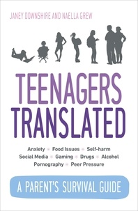 Janey Downshire et Naella Grew - Teenagers Translated - A Parent’s Survival Guide.