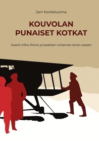 Télécharger les livres gratuitement Kouvolan punaiset kotkat  - Kaarlo Vilho Roine ja keskisen rintaman lento-osasto 9789528034254