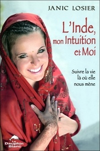 Janic Losier - L'Inde, mon intuition et moi ! - Suivre la vie là où elle nous mène.