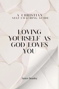 Loving Yourself as God Loves You: A Christian Self-Coaching Guide